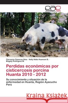 Perdidas económicas por cisticercosis porcina Huanta 2010 - 2012 Cisneros Nina, Florencio 9786202237772 Editorial Académica Española
