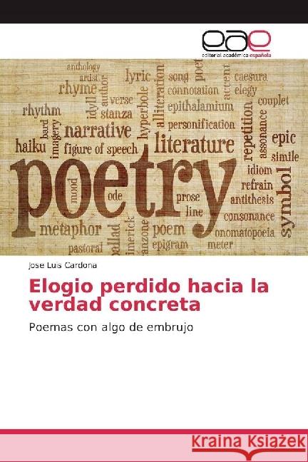 Elogio perdido hacia la verdad concreta : Poemas con algo de embrujo Cardona, Jose Luis 9786202237840