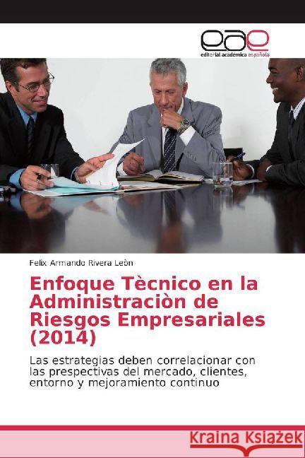 Enfoque Tècnico en la Administraciòn de Riesgos Empresariales (2014) : Las estrategias deben correlacionar con las prespectivas del mercado, clientes, entorno y mejoramiento continuo Rivera Leòn, Felix Armando 9786202237956 Editorial Académica Española