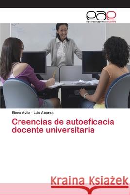 Creencias de autoeficacia docente universitaria Avila, Elena; Abarza, Luis 9786202238090 Editorial Académica Española