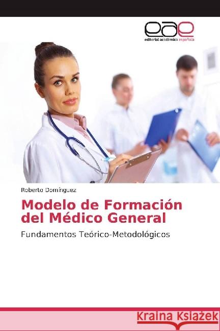 Modelo de Formación del Médico General : Fundamentos Teórico-Metodológicos Domínguez, Roberto 9786202238113