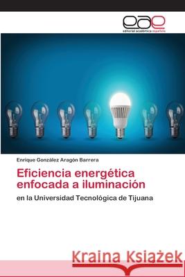 Eficiencia energética enfocada a iluminación González Aragón Barrera, Enrique 9786202238311