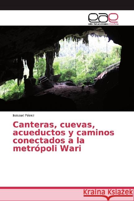 Canteras, cuevas, acueductos y caminos conectados a la metrópoli Wari Pérez, Ismael 9786202238335