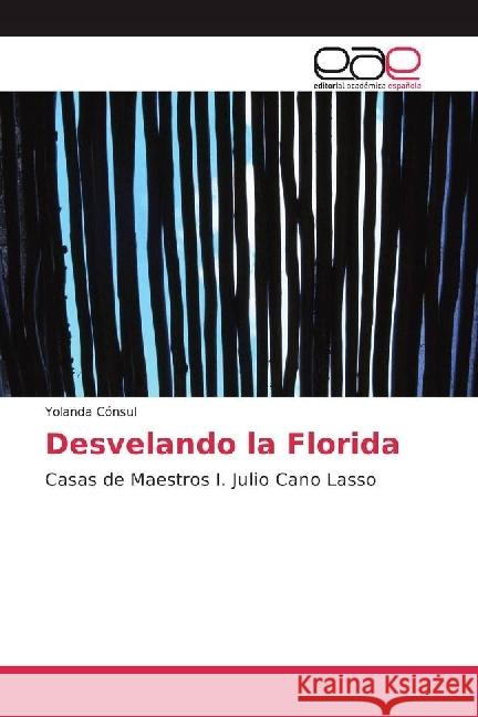 Desvelando la Florida : Casas de Maestros I. Julio Cano Lasso Cónsul, Yolanda 9786202238359