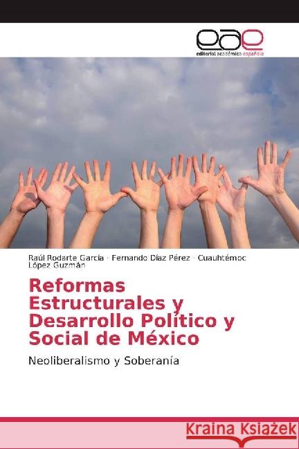 Reformas Estructurales y Desarrollo Político y Social de México : Neoliberalismo y Soberanía Rodarte García, Raúl; Díaz Pérez, Fernando; López Guzmán, Cuauhtémoc 9786202238649