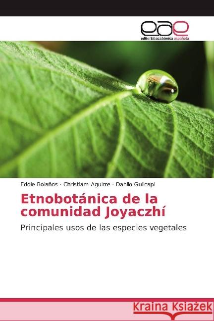 Etnobotánica de la comunidad Joyaczhí : Principales usos de las especies vegetales Bolaños, Eddie; Aguirre, Christiam; Guilcapi, Danilo 9786202238885