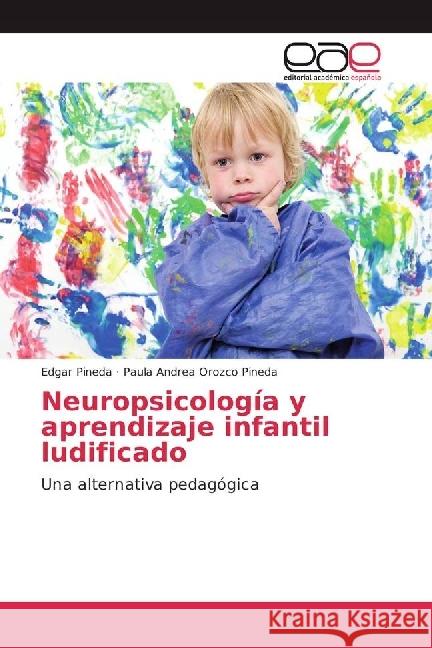 Neuropsicología y aprendizaje infantil ludificado : Una alternativa pedagógica Pineda, Edgar; Orozco Pineda, Paula Andrea 9786202239035