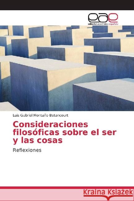 Consideraciones filosóficas sobre el ser y las cosas : Reflexiones Montaño Betancourt, Luis Gabriel 9786202239165