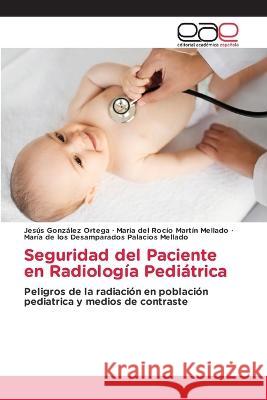 Seguridad del Paciente en Radiologia Pediatrica Jesus Gonzalez Ortega Maria del Rocio Martin Mellado Maria de Los Desampar Palacios Mellado 9786202239219