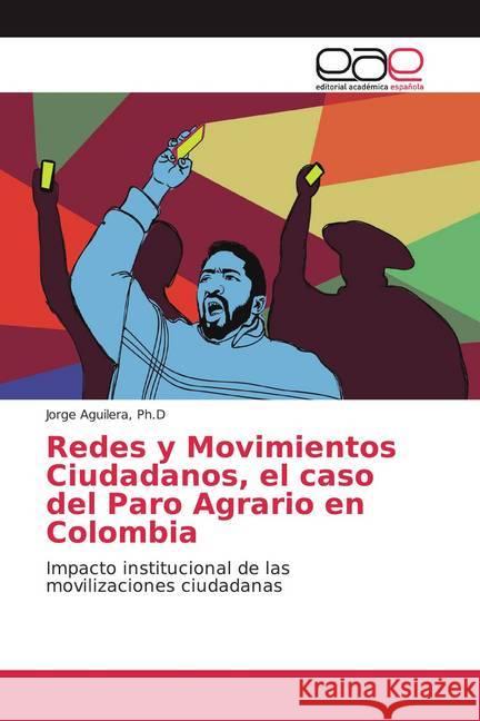 Redes y Movimientos Ciudadanos, el caso del Paro Agrario en Colombia : Impacto institucional de las movilizaciones ciudadanas Aguilera, Jorge 9786202239615
