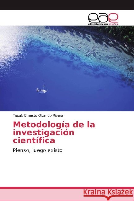 Metodología de la investigación científica : Pienso, luego existo Obando Rivera, Tupak Ernesto 9786202239653