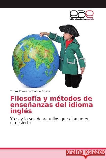 Filosofía y métodos de enseñanzas del idioma inglés : Yo soy la voz de aquellos que claman en el desierto Obando Rivera, Tupak Ernesto 9786202239905 Editorial Académica Española