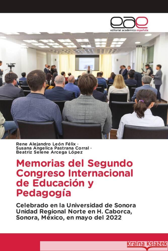 Memorias del Segundo Congreso Internacional de Educación y Pedagogía León Felix, Rene Alejandro, Pastrana Corral, Susana Angelica, Arcega López, Beatríz Selene 9786202239912 Editorial Académica Española