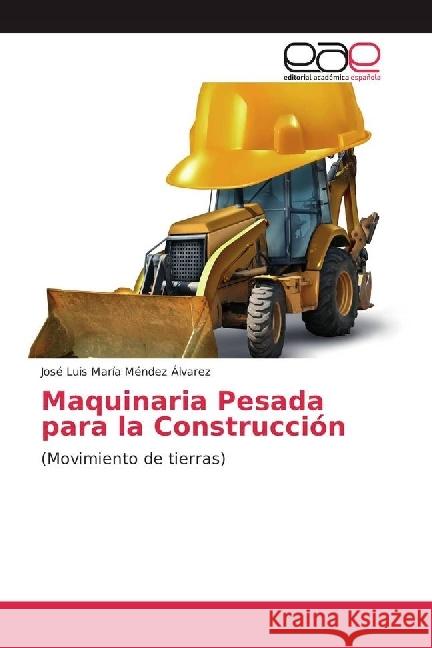 Maquinaria Pesada para la Construcción : (Movimiento de tierras) Méndez Álvarez, José Luis María 9786202240055 Editorial Académica Española