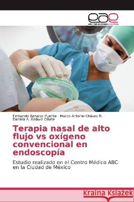 Terapia nasal de alto flujo vs oxígeno convencional en endoscopía : Estudio realizado en el Centro Médico ABC en la Ciudad de México Benatar Puente, Fernando; Chávez R., Marco Antonio; Galaviz Oñate, Daniela A. 9786202240062 Editorial Académica Española