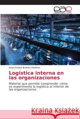 Logística interna en las organizaciones Jiménez Martínez, Jorge Enrique 9786202240307