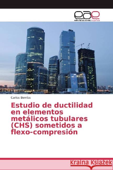 Estudio de ductilidad en elementos metálicos tubulares (CHS) sometidos a flexo-compresión Berríos, Carlos 9786202240345