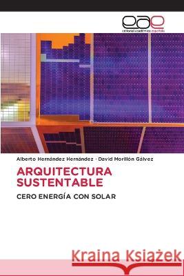 Arquitectura Sustentable Alberto Hernández Hernández, David Morillón Gálvez 9786202240437 Editorial Academica Espanola