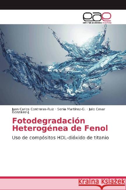 Fotodegradación Heterogénea de Fenol : Uso de compósitos HDL-dióxido de titanio Contreras-Ruiz, Juan Carlos; Martínez-G., Sonia; González-J., Julio Cesar 9786202240529 Editorial Académica Española