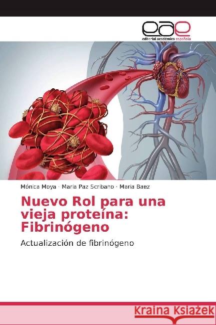 Nuevo Rol para una vieja proteína: Fibrinógeno : Actualización de fibrinógeno Moya, Monica; Scribano, Maria Paz; Baez, Maria 9786202240765