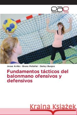 Fundamentos tácticos del balonmano ofensivos y defensivos Josue Avilés, Bruno Peñafiel, Darley Burgos 9786202240819