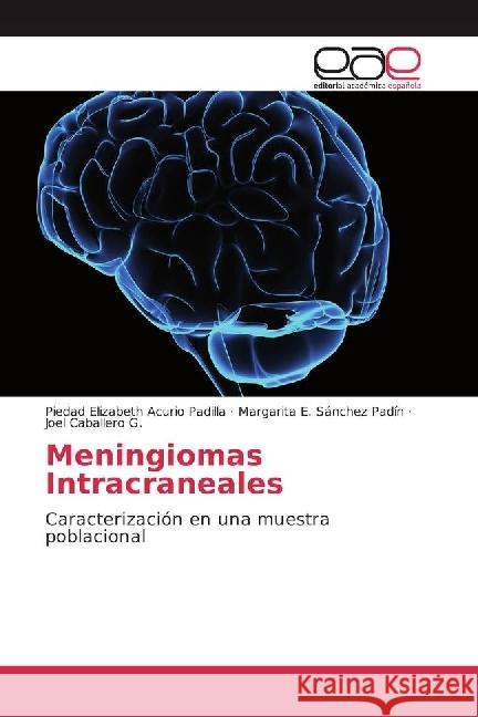 Meningiomas Intracraneales : Caracterización en una muestra poblacional Acurio Padilla, Piedad Elizabeth; Sánchez Padín, Margarita E.; Caballero G., Joel 9786202240857