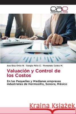 Valuación y Control de los Costos Ana Elsa Ortiz N, Sergio Felix E, Fernando Calles M 9786202240970