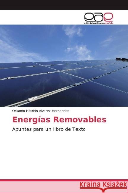 Energías Removables : Apuntes para un libro de Texto Álvarez Hernández, Orlando Hilarión 9786202241007