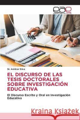 El Discurso de Las Tesis Doctorales Sobre Investigación Educativa Silva, Amilcar 9786202241120 Editorial Academica Espanola