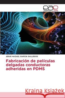 Fabricación de películas delgadas conductoras adheridas en PDMS Jesús Hazael García Gallegos 9786202241236