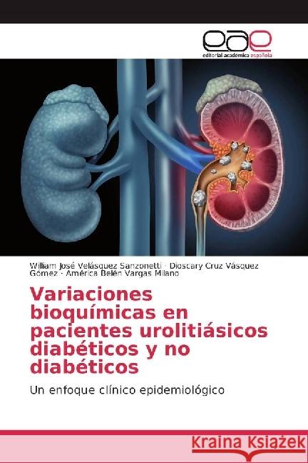 Variaciones bioquímicas en pacientes urolitiásicos diabéticos y no diabéticos : Un enfoque clínico epidemiológico Velásquez Sanzonetti, William José; Vásquez Gómez, Dioscary Cruz; Vargas Milano, América Belén 9786202241250 Editorial Académica Española