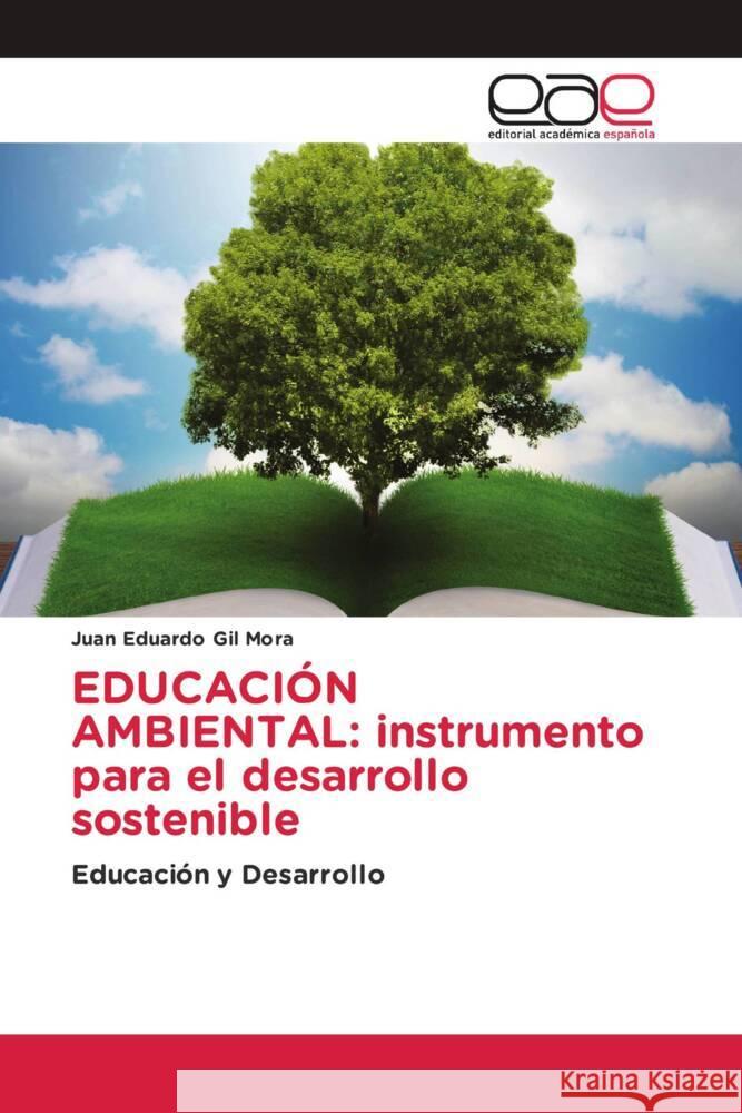 Educación Ambiental: instrumento para el desarrollo sostenible Gil Mora, Juan Eduardo 9786202241267