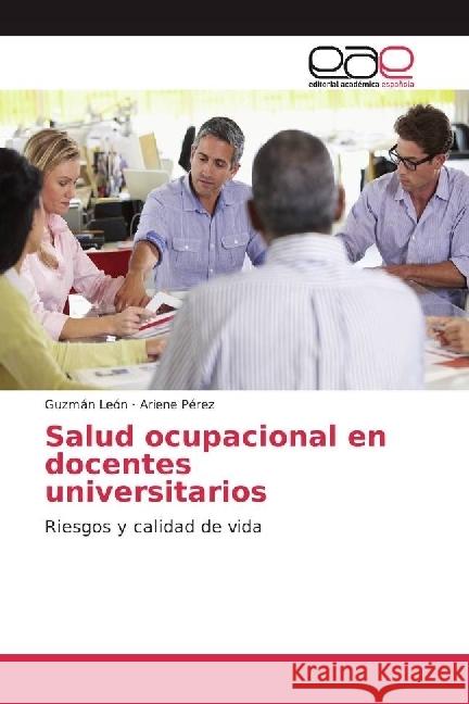 Salud ocupacional en docentes universitarios : Riesgos y calidad de vida León, Guzmán; Pérez, Ariene 9786202241274