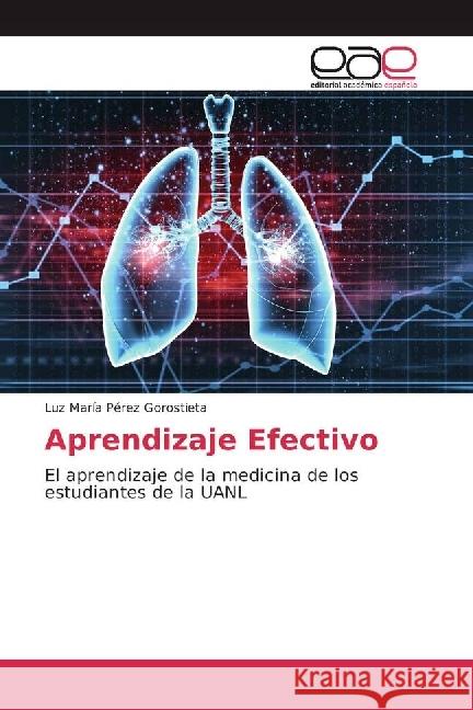 Aprendizaje Efectivo : El aprendizaje de la medicina de los estudiantes de la UANL Pérez Gorostieta, Luz María 9786202241335