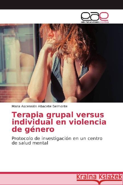 Terapia grupal versus individual en violencia de género : Protocolo de investigación en un centro de salud mental Albacete Belmonte, Maria Ascensión 9786202241595