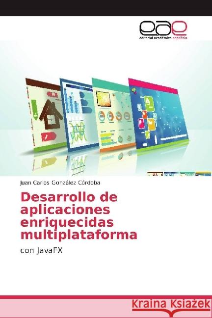 Desarrollo de aplicaciones enriquecidas multiplataforma : con JavaFX González Córdoba, Juan Carlos 9786202241762 Editorial Académica Española