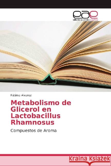 Metabolismo de Glicerol en Lactobacillus Rhamnosus : Compuestos de Aroma Alvarez, Fátima 9786202242080