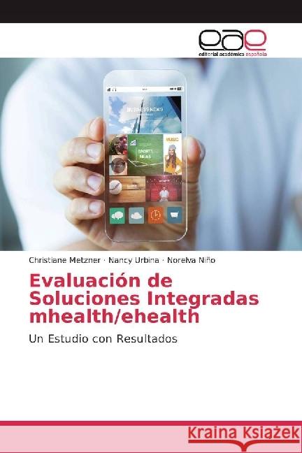 Evaluación de Soluciones Integradas mhealth/ehealth : Un Estudio con Resultados Metzner, Christiane; Urbina, Nancy; Niño, Norelva 9786202242110 Editorial Académica Española