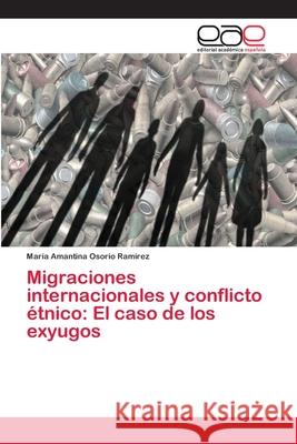 Migraciones internacionales y conflicto étnico: El caso de los exyugos María Amantina Osorio Ramírez 9786202242172 Editorial Academica Espanola