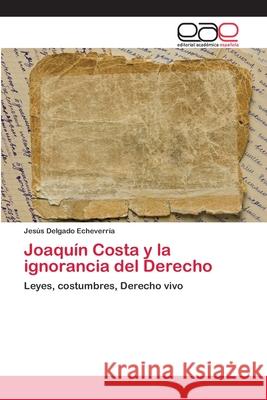 Joaquín Costa y la ignorancia del Derecho Delgado Echeverría, Jesús 9786202242509