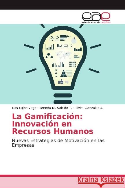 La Gamificación: Innovación en Recursos Humanos : Nuevas Estrategias de Motivación en las Empresas Lujan-Vega, Luis; Salcido T., Brenda M.; Gonzalez A., Elvira 9786202242547
