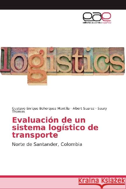 Evaluación de un sistema logístico de transporte : Norte de Santander, Colombia Bohorquez Mantilla, Gustavo Enrique; Suarez, Albert; Thomas, Saury 9786202242684 Editorial Académica Española