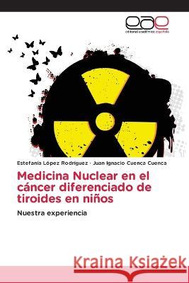 Medicina Nuclear en el cáncer diferenciado de tiroides en niños Estefanía López Rodríguez, Juan Ignacio Cuenca Cuenca 9786202242738