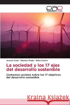 La sociedad y los 17 ejes del desarrollo sostenible Jessica Cruel, Máximo Prado, Erika Castro 9786202243049