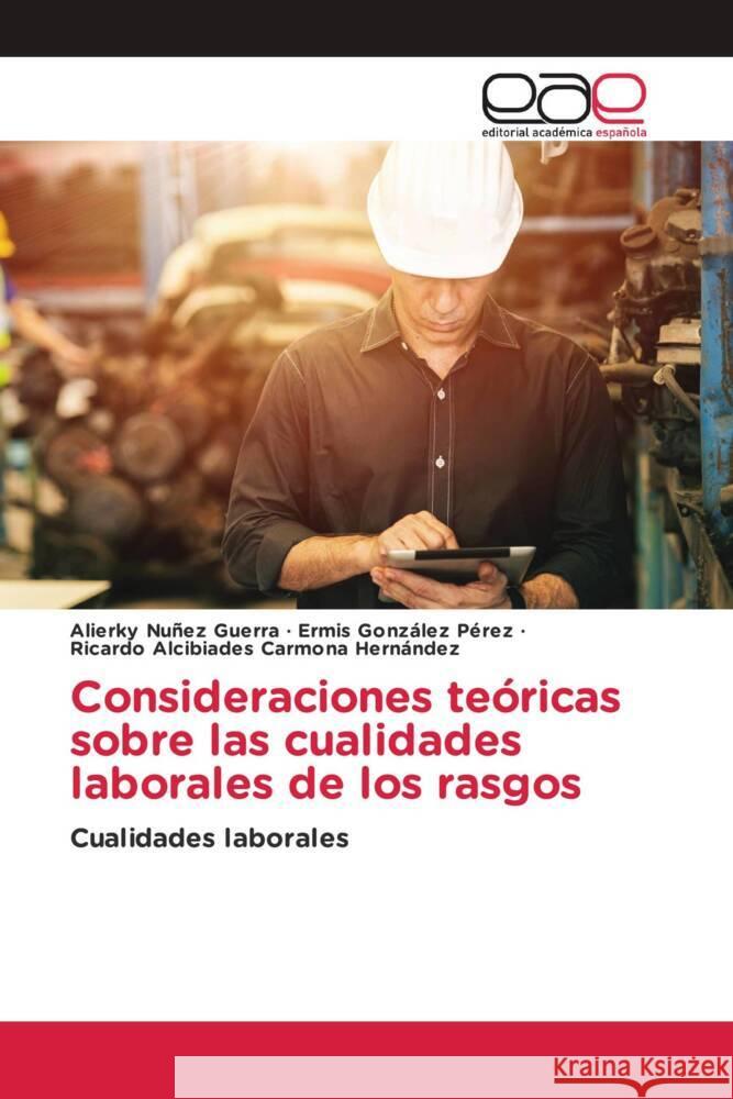 Consideraciones teóricas sobre las cualidades laborales de los rasgos Nuñez Guerra, Alierky, González Pérez, Ermis, Carmona Hernández, Ricardo Alcibiades 9786202243254