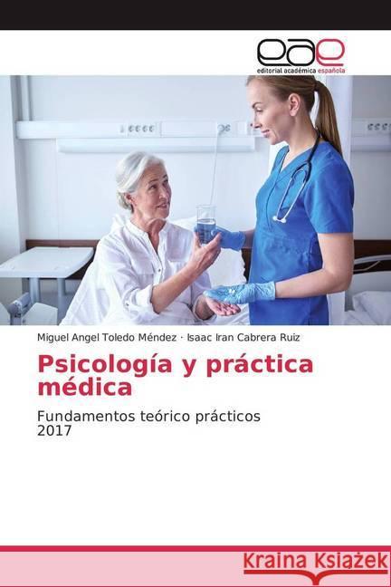 Psicología y práctica médica : Fundamentos teórico prácticos 2017 Toledo Méndez, Miguel Angel; Cabrera Ruiz, Isaac Iran 9786202243414