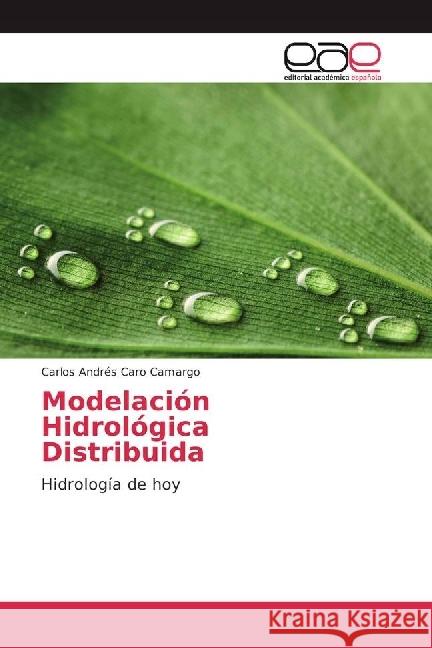 Modelación Hidrológica Distribuida : Hidrología de hoy Caro Camargo, Carlos Andrés 9786202243438