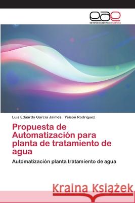 Propuesta de Automatización para planta de tratamiento de agua Garcia Jaimes, Luis Eduardo 9786202243469