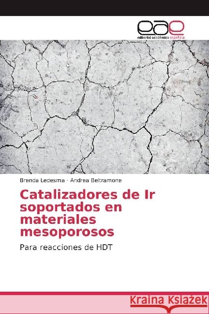 Catalizadores de Ir soportados en materiales mesoporosos : Para reacciones de HDT Ledesma, Brenda; Beltramone, Andrea 9786202243681