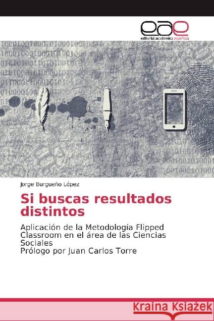 Si buscas resultados distintos : Aplicación de la Metodología Flipped Classroom en el área de las Ciencias Sociales Prólogo por Juan Carlos Torre Burgueño López, Jorge 9786202243797